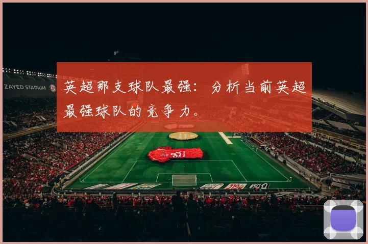 英超那支球队最强：分析当前英超最强球队的竞争力。